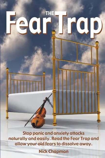 The Fear Trap: Stop panic and anxiety attacks naturally and easily. Read The Fear Trap and allow your old fears to dissolve away. - Paperback