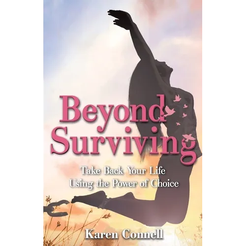 Beyond Surviving: Take Back Your Life Using the Power of Choice - Paperback