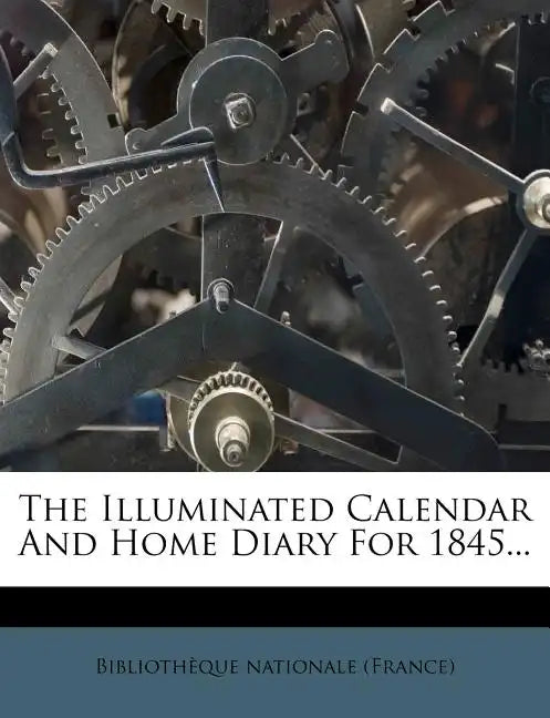 The Illuminated Calendar and Home Diary for 1845... - Paperback