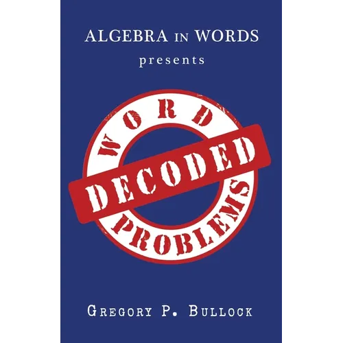 Algebra in Words presents WORD PROBLEMS DECODED - Paperback