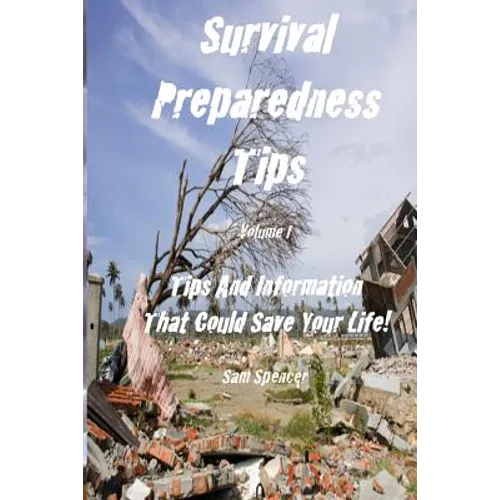 Survival Preparedness Tips, Volume I: Tips And Information That Could Save Your Life - Paperback