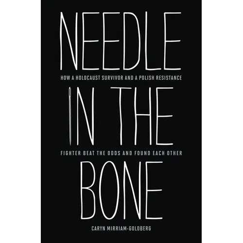 Needle in the Bone: How a Holocaust Survivor and a Polish Resistance Fighter Beat the Odds and Found Each Other - Hardcover