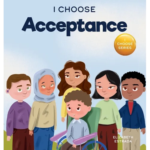 I Choose Acceptance: A Rhyming Picture Book About Accepting All People Despite Differences - Hardcover