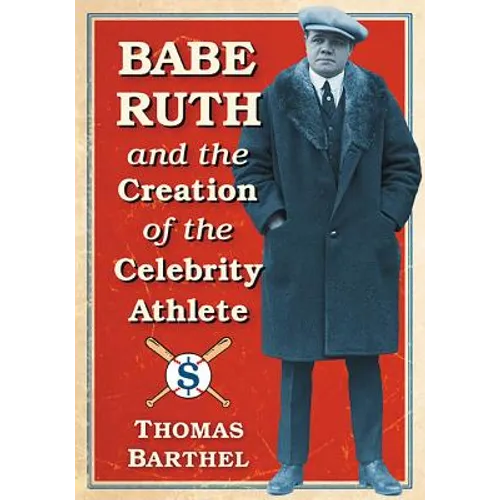 Babe Ruth and the Creation of the Celebrity Athlete - Paperback