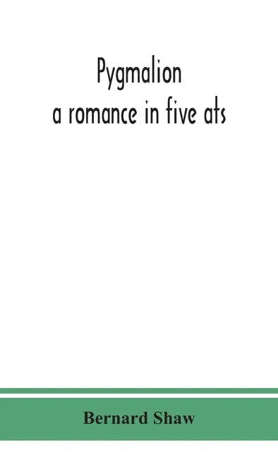 Pygmalion: a romance in five ats - Hardcover