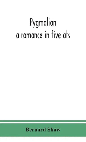 Pygmalion: a romance in five ats - Hardcover