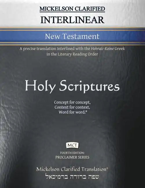 Mickelson Clarified Interlinear New Testament, MCT: A precise translation interlined with the Hebraic-Koine Greek in the Literary Reading Order - Paperback