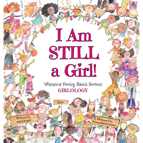 I Am Still a Girl!: Whimsical Poetry About Serious Girlology - Hardcover