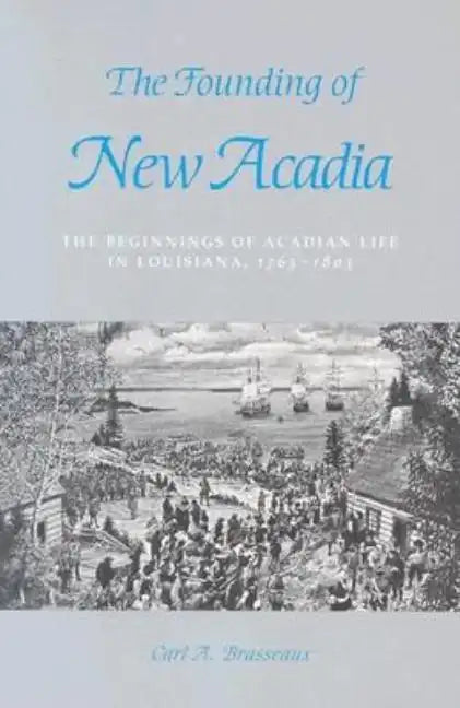 The Founding of New Acadia: The Beginnings of Acadian Life in Louisiana, 1765-1803 - Paperback