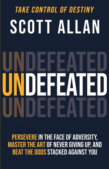 Undefeated: Persevere in the Face of Adversity, Master the Art of Never Giving Up, and Always Beat the Odds Stacked Against You - Paperback