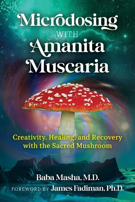 Microdosing with Amanita Muscaria: Creativity, Healing, and Recovery with the Sacred Mushroom - Paperback
