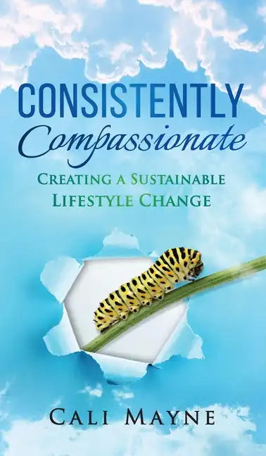 Consistently Compassionate: Creating a Sustainable Lifestyle Change Second Edition - Hardcover