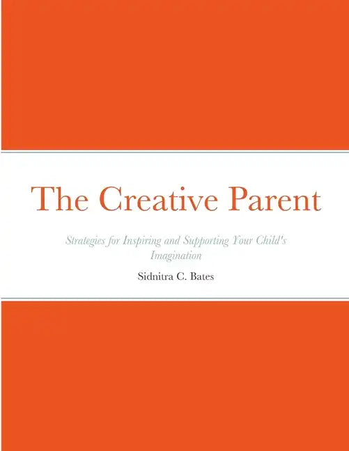 The Creative Parent: Strategies for Inspiring and Supporting Your Child's Imagination - Paperback