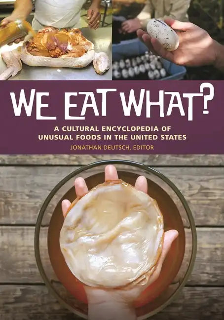 We Eat What? A Cultural Encyclopedia of Unusual Foods in the United States - Hardcover