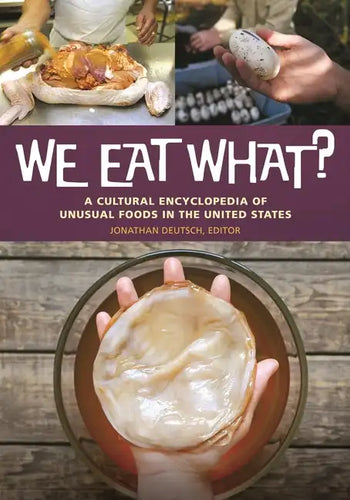 We Eat What? A Cultural Encyclopedia of Unusual Foods in the United States - Hardcover