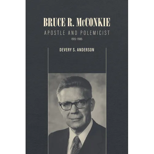 Bruce R. McConkie: Apostle and Polemicist, 1915-1985 - Paperback