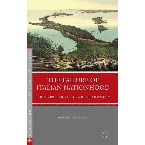 The Failure of Italian Nationhood: The Geopolitics of a Troubled Identity - Hardcover