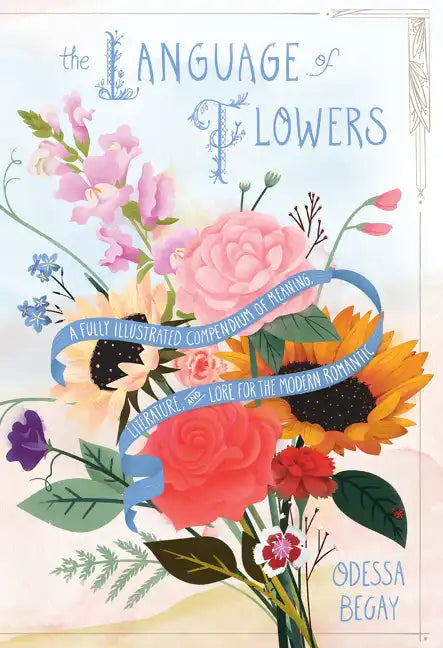 The Language of Flowers: A Fully Illustrated Compendium of Meaning, Literature, and Lore for the Modern Romantic - Hardcover