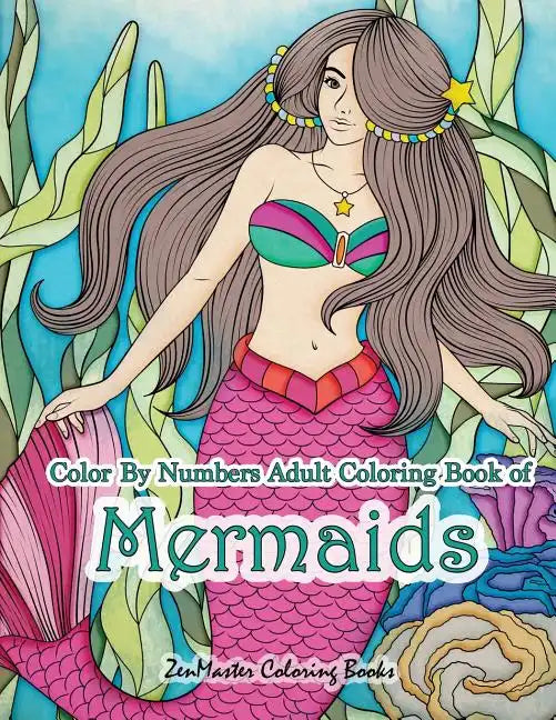Color By Numbers Adult Coloring Book of Mermaids: An Adult Color By Number Book of Mermaids, Ocean Life, and Water Scenes - Paperback