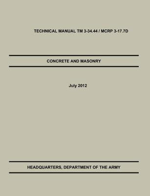 Concrete and Masonry: The Official U.S. Army / Marine Corps Technical Manual TM 3-34.44 / McRp 3-17.7d - Paperback