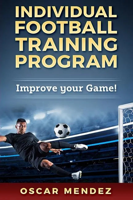 Individual Football Training Program: Improve your Game! - Paperback
