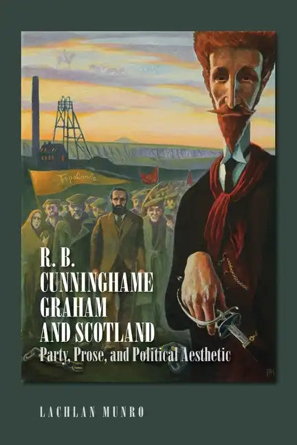 R. B. Cunninghame Graham and Scotland: Party, Prose, and Political Aesthetic - Paperback
