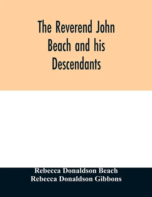 The Reverend John Beach and his descendants: together with historical and biographical sketches and the ancestry and descendants of John Sanford, of R - Paperback