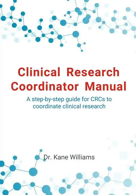 Clinical Research Coordinator Manual: A step-by-step guide for CRCs to coordinate clinical research - Paperback
