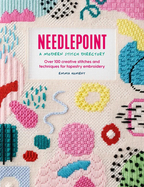 Needlepoint: A Modern Stitch Directory: Over 100 Creative Stitches and Techniques for Tapestry Embroidery - Paperback