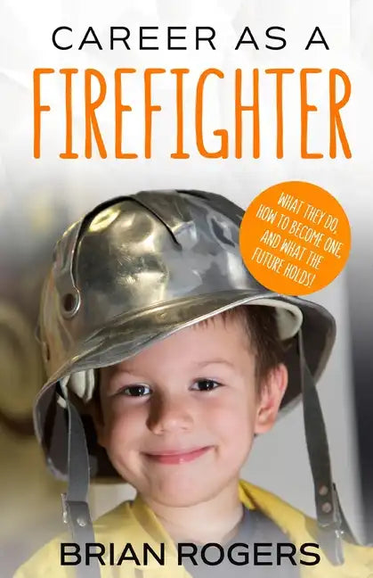 Career As A Firefighter: What They Do, How to Become One, and What the Future Holds! - Paperback