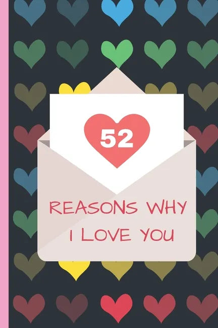 52 Reasons Why I Love You: Lovely Valentines Day Gift for Him with 52 Reasons for Your Love, Fill in Empty Spaces - Paperback