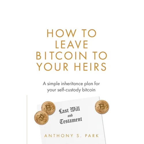 How to Leave Bitcoin to Your Heirs: A simple inheritance plan for your self-custody bitcoin - Paperback