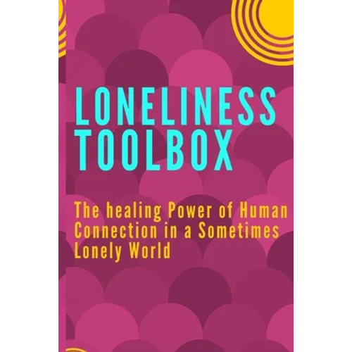 Loneliness Toolbox: The Healing Power of Human Connection in a Sometimes Lonely World - Paperback
