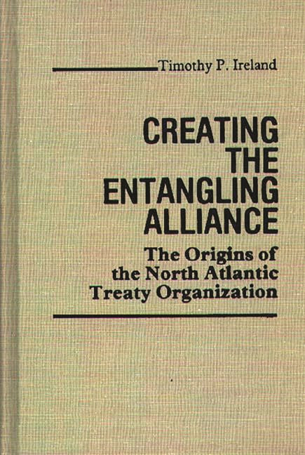 Creating the Entangling Alliance: The Origins of the North Atlantic Treaty Organization - Hardcover