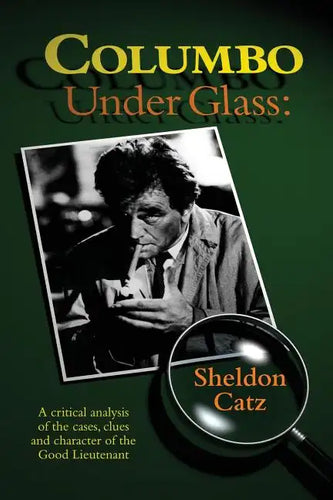 Columbo Under Glass - A critical analysis of the cases, clues and character of the Good Lieutenant - Paperback