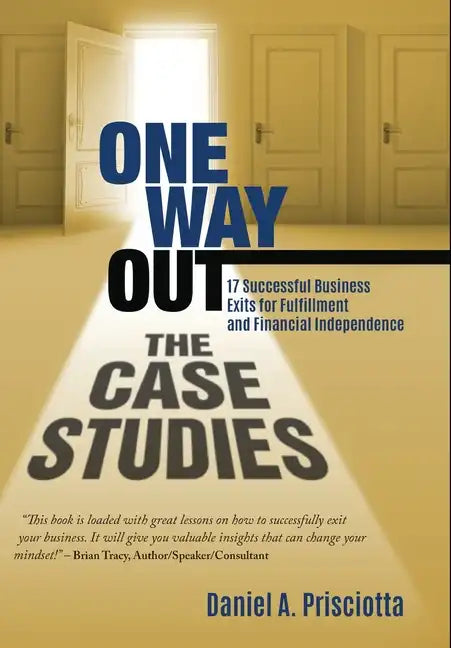 One Way Out - The Case Studies: 17 Successful Business Exits for Fulfillment and Financial Independence - Hardcover