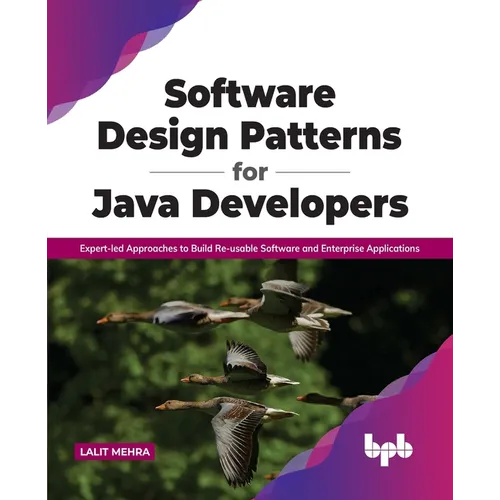 Software Design Patterns for Java Developers: Expert-Led Approaches to Build Re-Usable Software and Enterprise Applications - Paperback