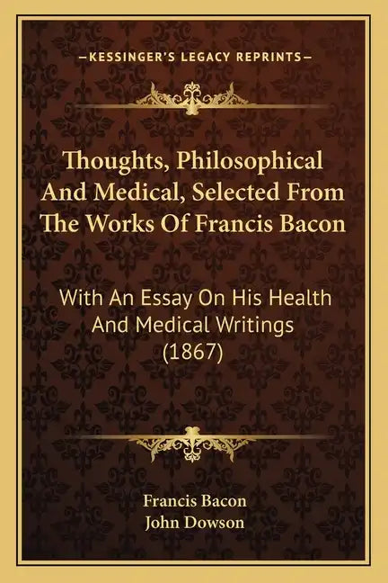 Thoughts, Philosophical And Medical, Selected From The Works Of Francis Bacon: With An Essay On His Health And Medical Writings (1867) - Paperback