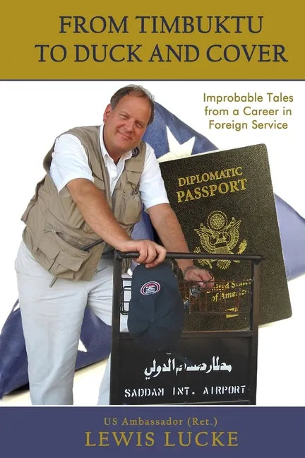From Timbuktu to Duck and Cover: Improbable Tales from a Career in Foreign Service - Paperback