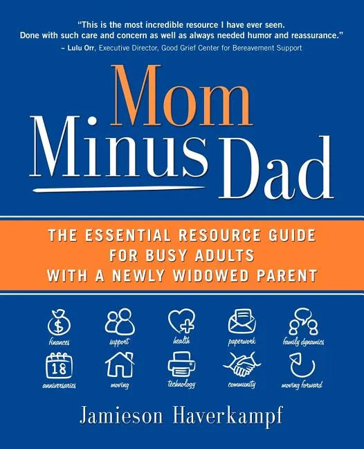 Mom Minus Dad: The Essential Resource Guide for Busy Adults with a Newly Widowed Parent - Paperback