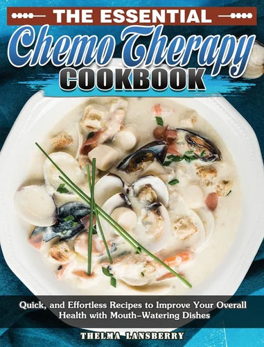 The Essential Chemo Therapy Cookbook: Quick, and Effortless Recipes to Improve Your Overall Health with Mouth-Watering Dishes - Hardcover