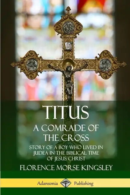 Titus: A Comrade of the Cross; Story of a Boy Who Lived in Judea in the Biblical Time of Jesus Christ - Paperback