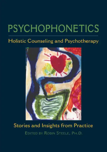 Psychophonetics: Holistic Counseling and Psychotherapy: Stories and Insights from Practice - Paperback