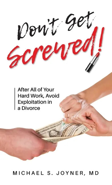 Don't Get Screwed!: After All of Your Hard Work, Avoid Exploitation in a Divorce - Hardcover