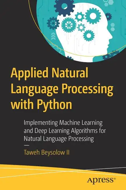 Applied Natural Language Processing with Python: Implementing Machine Learning and Deep Learning Algorithms for Natural Language Processing - Paperback