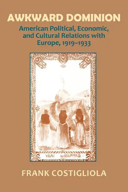 Awkward Dominion: American Political, Economic, and Cultural Relations with Europe, 1919 1933 - Paperback