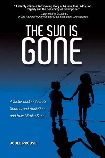 The Sun is Gone: A Sister Lost in Secrets, Shame, and Addiction, and How I Broke Free - Paperback