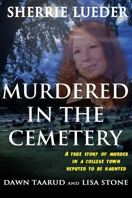 Murdered In The Cemetery: A True Story Of Murder In A College Town Reputed To Be Haunted - Paperback