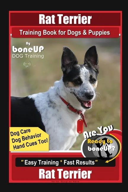 Rat Terrier Training Book for Dogs & Puppies By BoneUP DOG Training, Dog Care, Dog Behavior, Hand Cues Too! Are You Ready to Bone Up? Easy Training * - Paperback
