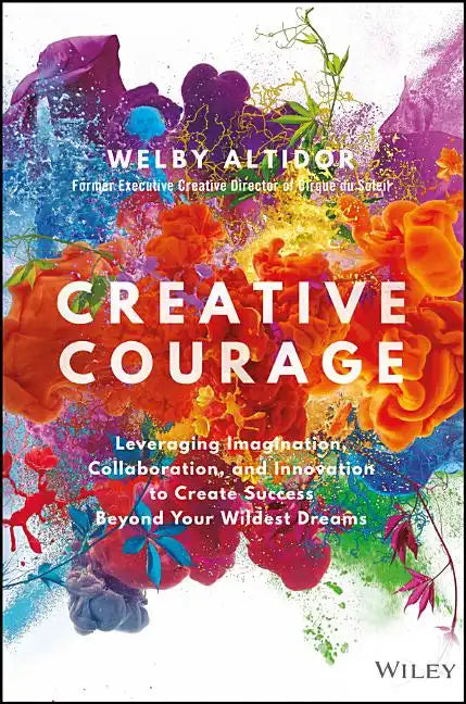 Creative Courage: Leveraging Imagination, Collaboration, and Innovation to Create Success Beyond Your Wildest Dreams - Hardcover